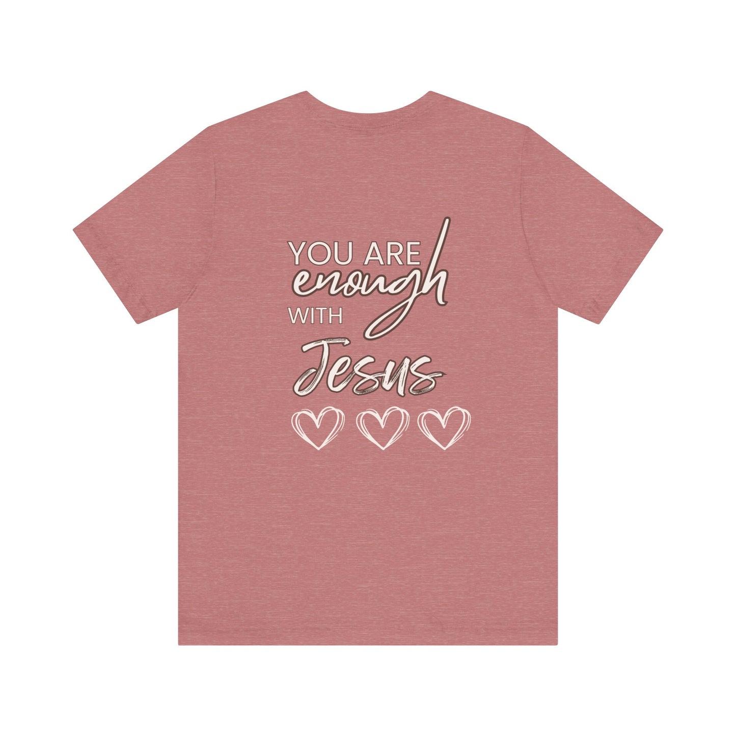 Bella+Canvas Unisex Jersey Short Sleeve Tee front- "Just Believe" back "Your Enough with Jesus"