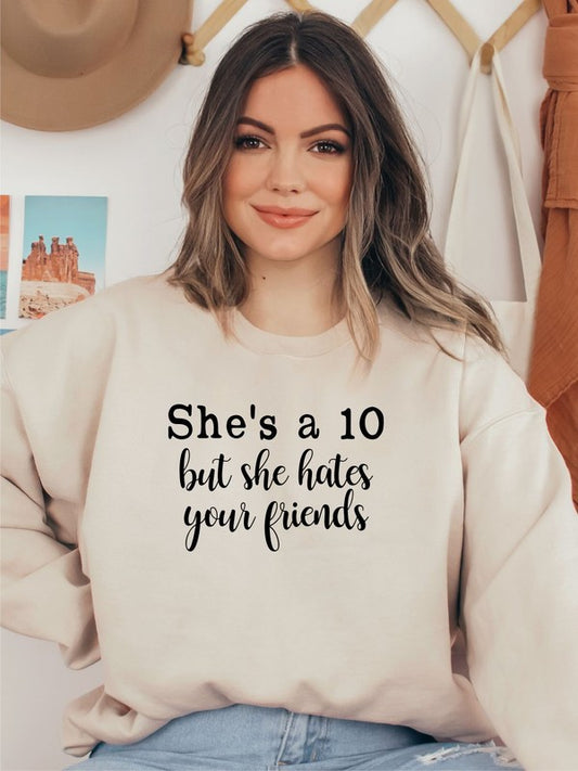 She's a 10 but she hates your friends Sweatshirt